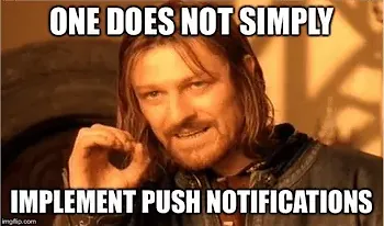 One Does Not Simply Implement Push Notifications